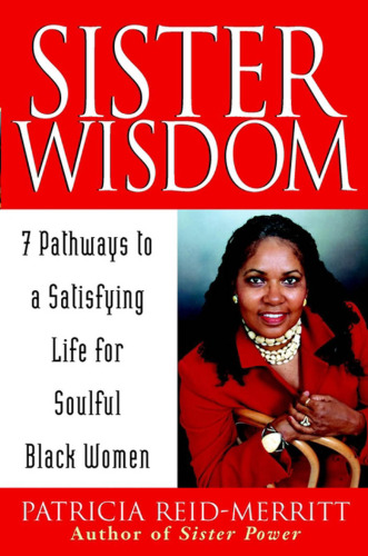 Sister wisdom: 7 pathways to a satisfying life for soulful Black women   Patricia Reid-Merritt