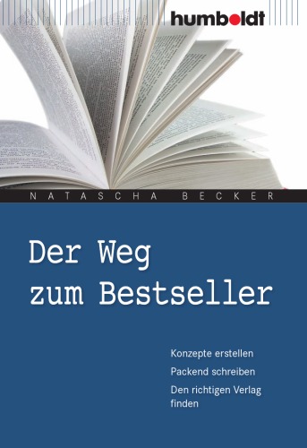 Der Weg zum Bestseller. Konzepte erstellen. Packend schreiben. Den richtigen Verlag finden