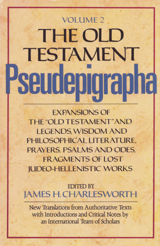 The Old Testament Pseudepigrapha, Vol. 2: Expansions of the Old Testament and Legends, Wisdom and Philosophical Literature, Prayers, Psalms, and Odes, Fragments of Lost Judeo-Hellenistic works
