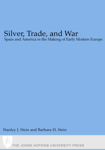 Silver, Trade, and War: Spain and America in the Making of Early Modern Europe