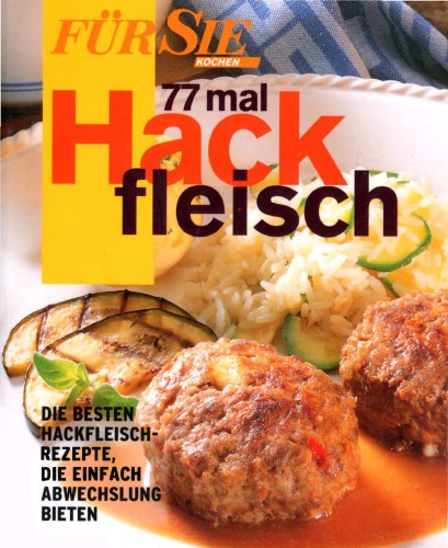 Siebenundsiebzig (77) mal Hackfleisch.: Die besten Hackfleischrezepte, die einfach Abwechslung bieten.
