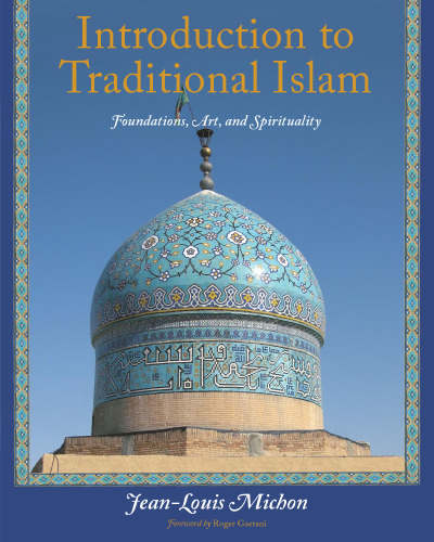 Introduction to Traditional Islam: Foundations, Art and Spirituality (with 276 illustrations)