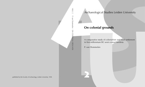 On Colonial Grounds: A comparative study of colonialism and rural settlement in first millennium BC west central Sardinia (Archaeological Studies Leiden University, 2)
