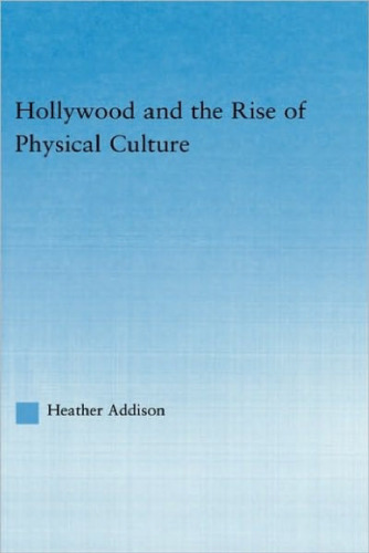 Hollywood and the Rise of Physical Culture (Studies in American Popular History and Culture)