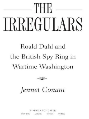 The Irregulars: Roald Dahl and the British Spy Ring in Wartime Washington