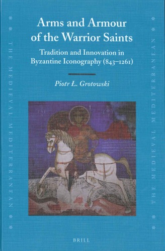 Arms and Armour of the Warrior Saints: Tradition and Innovation in Byzantine Iconography (843-1261)