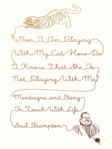 When I Am Playing with My Cat, How Do I Know That She Is Not Playing with Me?: Montaigne and Being in Touch with Life