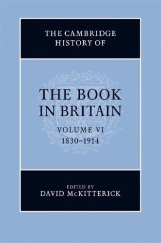 The Cambridge History of the Book in Britain, Vol. 6: 1830-1914