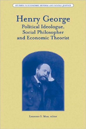 Henry George: Political Ideologue, Social Philosopher and Economic Theorist (Studies in Economic Reform and Social Justice)