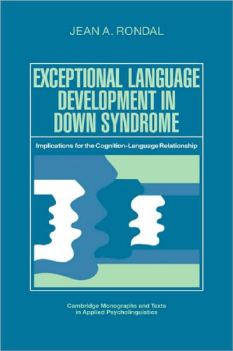 Exceptional Language Development in Down Syndrome: Implications for the Cognition-Language Relationship (Cambridge Monographs and Texts in Applied Psycholinguistics)