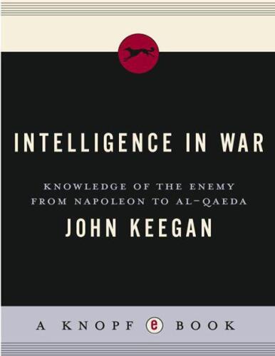 Intelligence in War: Knowledge of the Enemy from Napoleon to Al-Qaeda