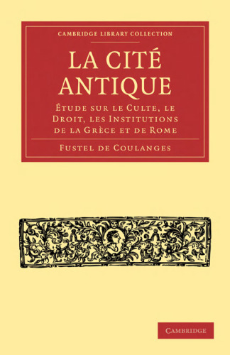 La cité antique : Étude sur le culte, le droit, les institutions de la Grèce et de Rome