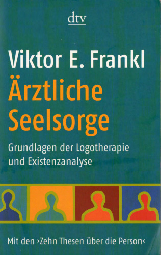 Ärztliche Seelsorge. Grundlagen der Logotherapie und Existenzanalyse 2. Auflage