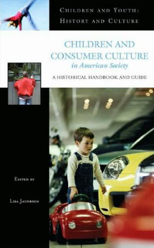 Children and consumer culture in American society: a historical handbook and guide