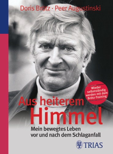 Aus heiterem Himmel: Mein bewegtes Leben vor und nach dem Schlaganfall