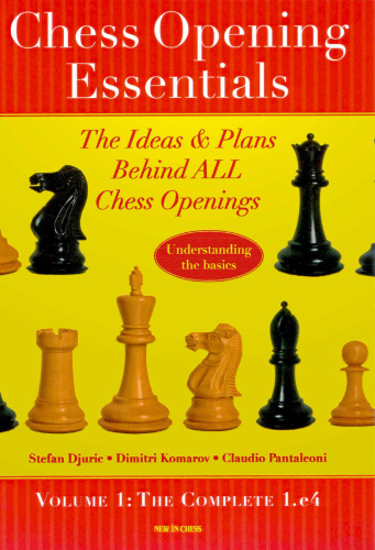 Chess Opening Essentials: The Ideas & Plans Behind ALL Chess Openings - Volume 1: The Complete 1. e4