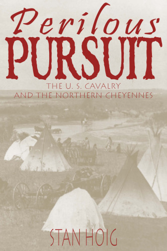 Perilous pursuit: the U.S. Cavalry and the northern Cheyennes