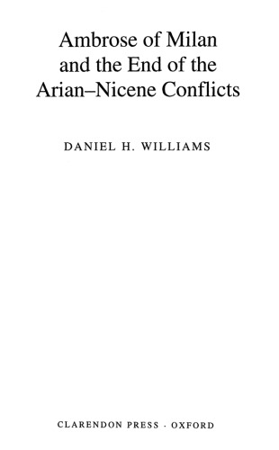 Ambrose of Milan and the end of the Nicene-Arian conflicts (Oxford Early Christian Studies)