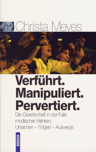 Verführt. Manipuliert. Pervertiert. Die Gesellschaft in der Falle modischer Irrlehren. Ursachen - Folgen - Auswege