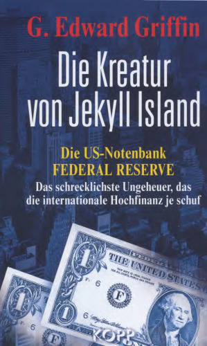 Die Kreatur von Jekyll Island: Die US-Notenbank Federal Reserve - Das schrecklichste Ungeheuer, das die internationale Hochfinanz je schuf