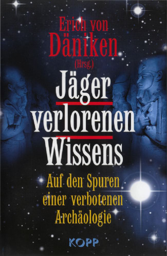 Jäger verlorenen Wissens. Auf den Spuren einer verbotenen Archäologie
