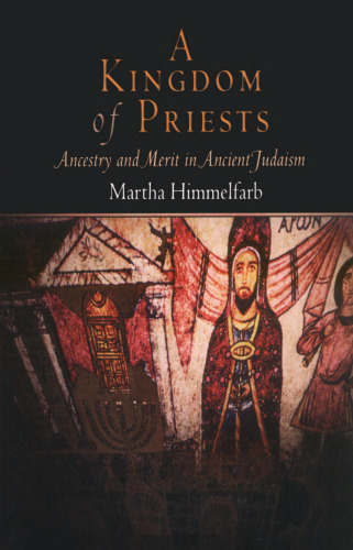 A Kingdom of Priests: Ancestry and Merit in Ancient Judaism (Jewish Culture and Contexts)