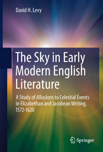 The Sky in Early Modern English Literature: A Study of Allusions to Celestial Events in Elizabethan and Jacobean Writing, 1572-1620
