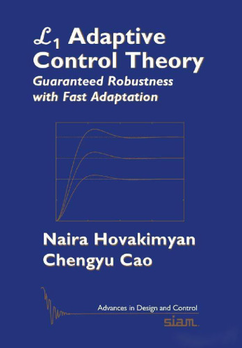 L1 Adaptive Control Theory: Guaranteed Robustness with Fast Adaptation (Advances in Design and Control)