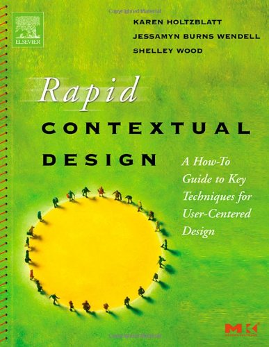 Rapid Contextual Design: A How-to Guide to Key Techniques for User-Centered Design (Interactive Technologies)