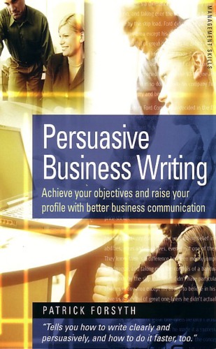 Persuasive business writing: achieve results and raise your profile with better business communication