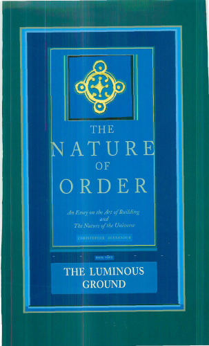 The Luminous Ground: , Book 4: An Essay on the Art of Building and the Nature of the Universe ()