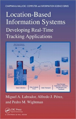 Location-Based Information Systems: Developing Real-Time Tracking Applications (Chapman & Hall CRC Computer & Information Science Series)