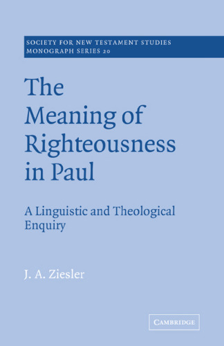 The Meaning of Righteousness in Paul: A Linguistic and Theological Enquiry (Society for New Testament Studies Monograph Series (No. 20))