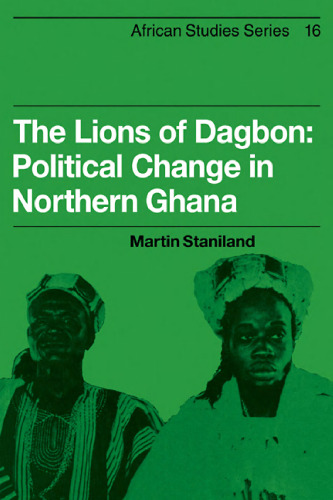 The Lions of Dagbon: Political Change in Northern Ghana (African Studies (No. 16))