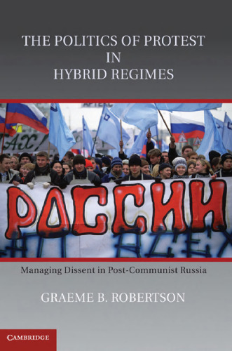 The Politics of Protest in Hybrid Regimes: Managing Dissent in Post-Communist Russia