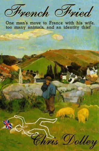 French Fried: one man's move to France with too many animals and an identity thief