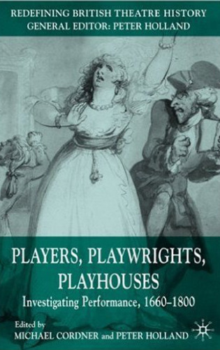 Players, playwrights, playhouses: investigating performance, 1660-1800