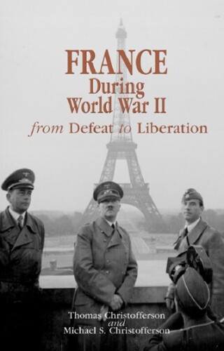 France during World War II: From Defeat to Liberation (World War II: the Global, Human, and Ethical Dimension)