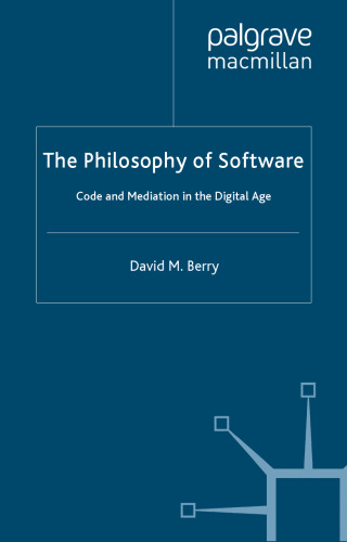 The Philosophy of Software: Code and Mediation in the Digital Age