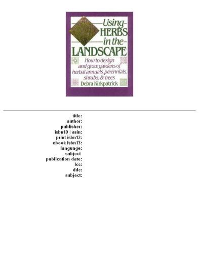 Using herbs in the landscape: how to design and grow gardens of herbal annuals, perennials, shrubs, and trees