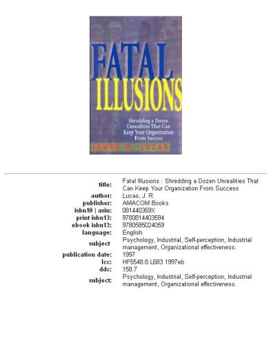 Fatal illusions: shredding a dozen unrealities that can keep your organization from success