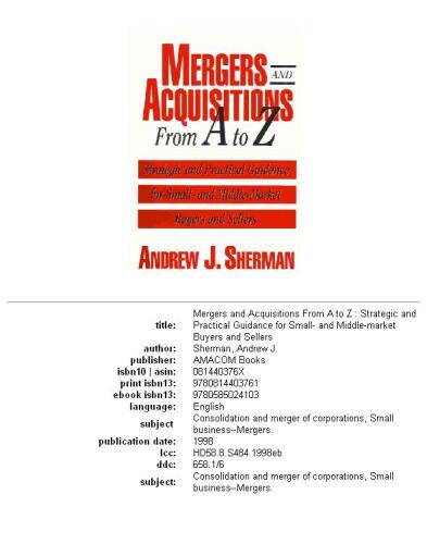 Mergers and acquisitions from A to Z: strategic and practical guidance for small- and middle-market buyers and sellers