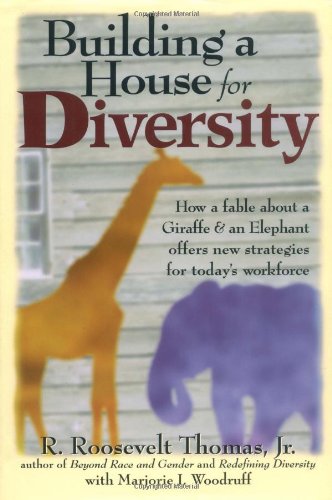 Building a house for diversity: how a fable about a giraffe & elephant offers new strategies for today's workforce