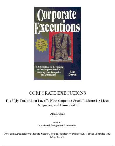 Corporate executions: the ugly truth about layoffs--how corporate greed is shattering lives, companies, and communities