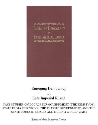 Emerging democracy in late Imperial Russia: case studies on local self-government (the Zemstvos), State Duma elections, the Tsarist government, and the State Council before and during World War I