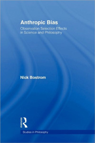 Anthropic Bias: Observation Selection Effects in Science and Philosophy (Studies in Philosophy)