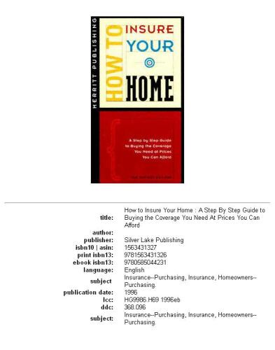 How to Insure Your Home: A Step by Step Guide to Buying the Coverage You Need at Prices You Can Afford