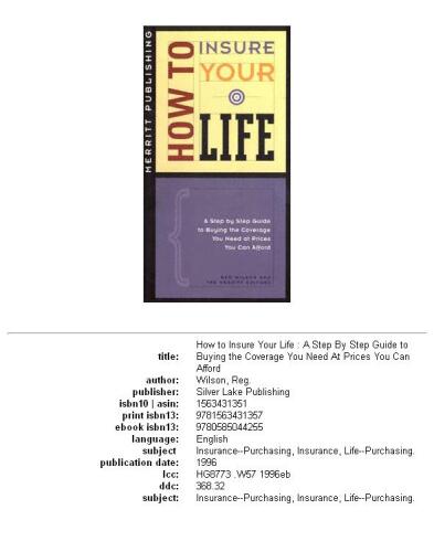 How to Insure Your Life: A Step by Step Guide to Buying the Coverage You Need at Prices You Can Afford
