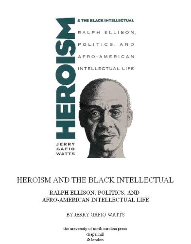 Heroism and the Black Intellectual: Ralph Ellison, Politics, and Afro-American Intellectual Life
