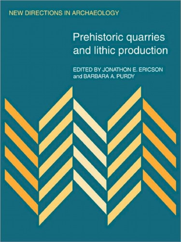 Prehistoric Quarries and Lithic Production (New Directions in Archaeology)